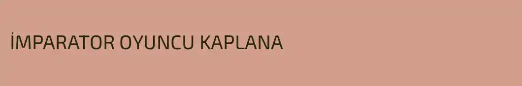 İMPARATOR OYUNCU KAPLANA